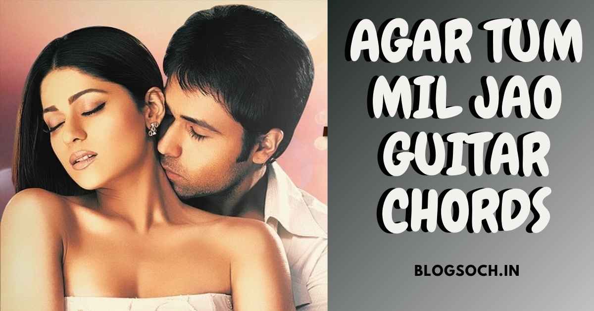 agar-tum-mil-jao-guitar-chords-full-song-blogsoch